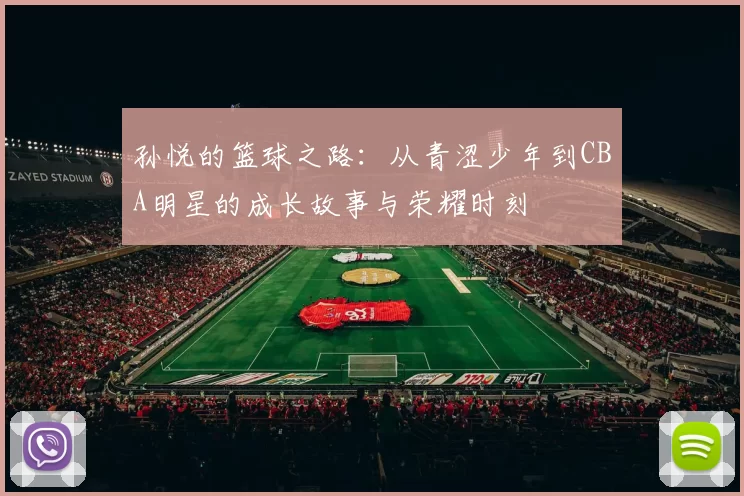 孙悦的篮球之路：从青涩少年到CBA明星的成长故事与荣耀时刻
