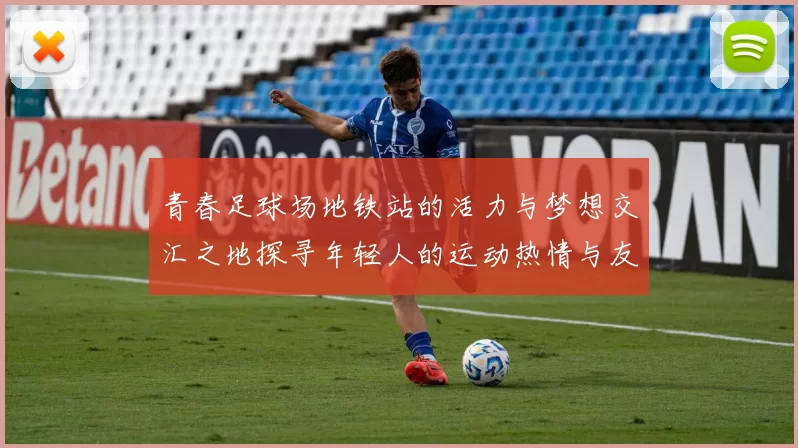 青春足球场地铁站的活力与梦想交汇之地探寻年轻人的运动热情与友谊纽带